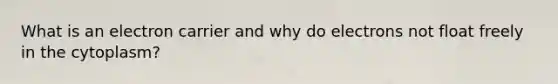 What is an electron carrier and why do electrons not float freely in the cytoplasm?