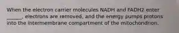 When the electron carrier molecules NADH and FADH2 enter ______, electrons are removed, and the energy pumps protons into the intermembrane compartment of the mitochondrion.