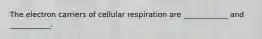 The electron carriers of cellular respiration are ____________ and ___________.