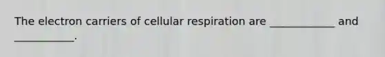 The electron carriers of cellular respiration are ____________ and ___________.