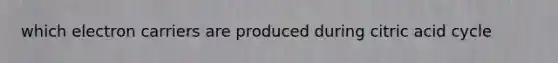 which electron carriers are produced during citric acid cycle