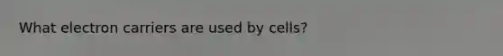 What electron carriers are used by cells?