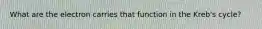 What are the electron carries that function in the Kreb's cycle?