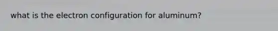 what is the electron configuration for aluminum?