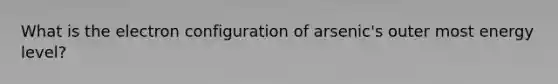 What is the electron configuration of arsenic's outer most energy level?