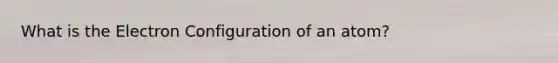 What is the Electron Configuration of an atom?