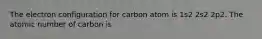 The electron configuration for carbon atom is 1s2 2s2 2p2. The atomic number of carbon is