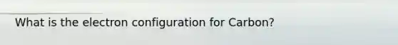 What is the electron configuration for Carbon?
