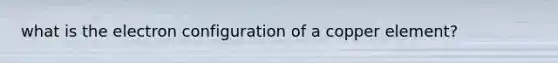 what is the electron configuration of a copper element?