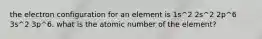 the electron configuration for an element is 1s^2 2s^2 2p^6 3s^2 3p^6. what is the atomic number of the element?