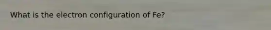 What is the electron configuration of Fe?