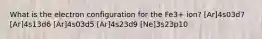 What is the electron configuration for the Fe3+ ion? [Ar]4s03d7 [Ar]4s13d6 [Ar]4s03d5 [Ar]4s23d9 [Ne]3s23p10