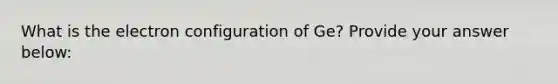 What is the electron configuration of Ge? Provide your answer below: