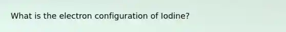 What is the electron configuration of Iodine?