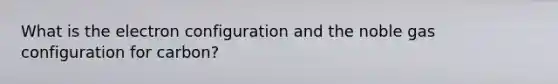 What is the electron configuration and the noble gas configuration for carbon?