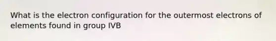 What is the electron configuration for the outermost electrons of elements found in group IVB
