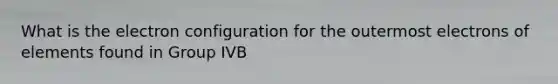 What is the electron configuration for the outermost electrons of elements found in Group IVB