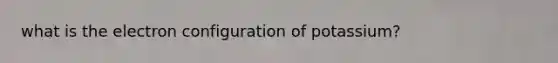 what is the electron configuration of potassium?