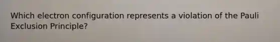 Which electron configuration represents a violation of the Pauli Exclusion Principle?