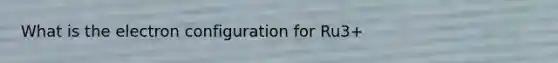 What is the electron configuration for Ru3+