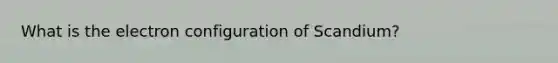 What is the electron configuration of Scandium?