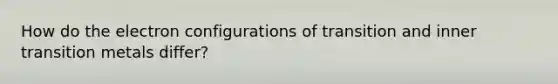 How do the electron configurations of transition and inner transition metals differ?