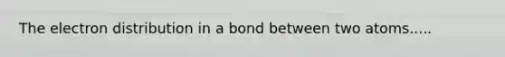 The electron distribution in a bond between two atoms.....