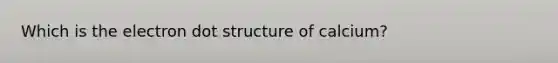 Which is the electron dot structure of calcium?