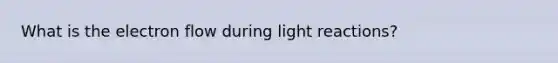 What is the electron flow during <a href='https://www.questionai.com/knowledge/kSUoWrrvoC-light-reactions' class='anchor-knowledge'>light reactions</a>?