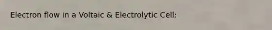 Electron flow in a Voltaic & Electrolytic Cell: