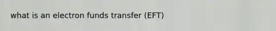 what is an electron funds transfer (EFT)