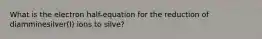 What is the electron half-equation for the reduction of diamminesilver(I) ions to silve?