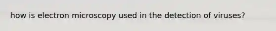 how is electron microscopy used in the detection of viruses?