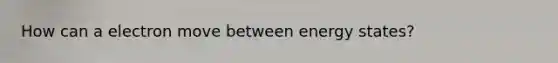 How can a electron move between energy states?