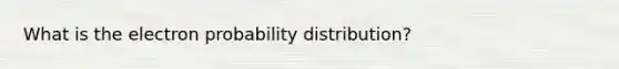 What is the electron probability distribution?