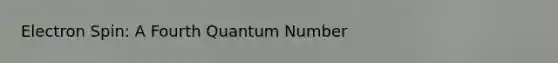 Electron Spin: A Fourth Quantum Number