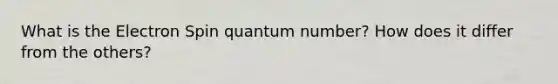 What is the Electron Spin quantum number? How does it differ from the others?