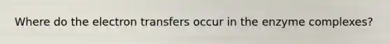 Where do the electron transfers occur in the enzyme complexes?