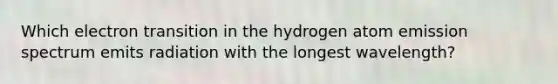 Which electron transition in the hydrogen atom emission spectrum emits radiation with the longest wavelength?