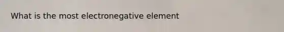 What is the most electronegative element