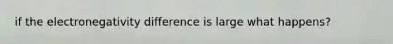 if the electronegativity difference is large what happens?