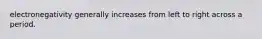 electronegativity generally increases from left to right across a period.