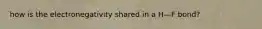 how is the electronegativity shared in a H—F bond?