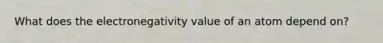 What does the electronegativity value of an atom depend on?