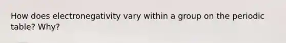 How does electronegativity vary within a group on the periodic table? Why?