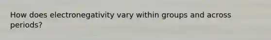 How does electronegativity vary within groups and across periods?