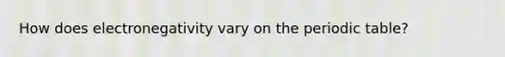 How does electronegativity vary on the periodic table?