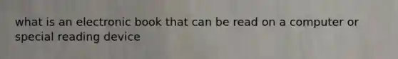 what is an electronic book that can be read on a computer or special reading device