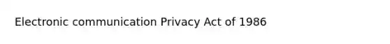 Electronic communication Privacy Act of 1986