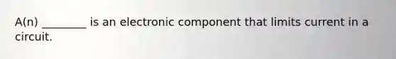 A(n) ________ is an electronic component that limits current in a circuit.